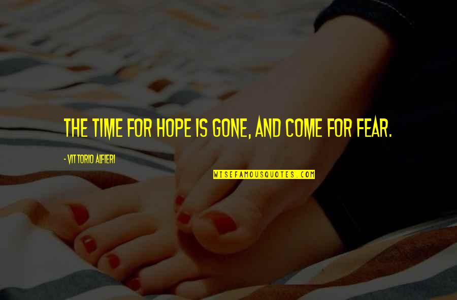 Vittorio Quotes By Vittorio Alfieri: The time for hope is gone, and come Vittorio Quotes By Vittorio Alfieri: The time for hope is gone, and come