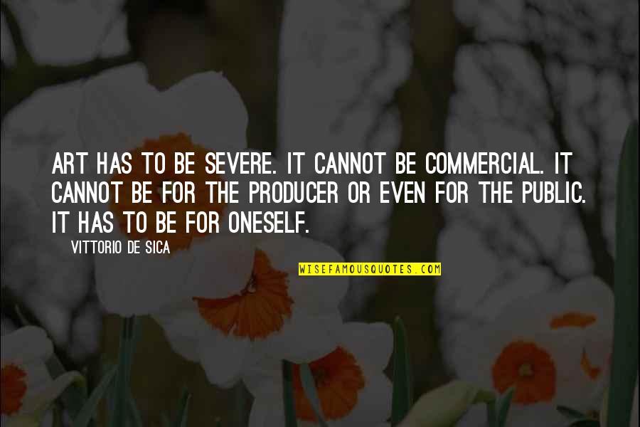 Vittorio Quotes By Vittorio De Sica: Art has to be severe. It cannot be Vittorio Quotes By Vittorio De Sica: Art has to be severe. It cannot be