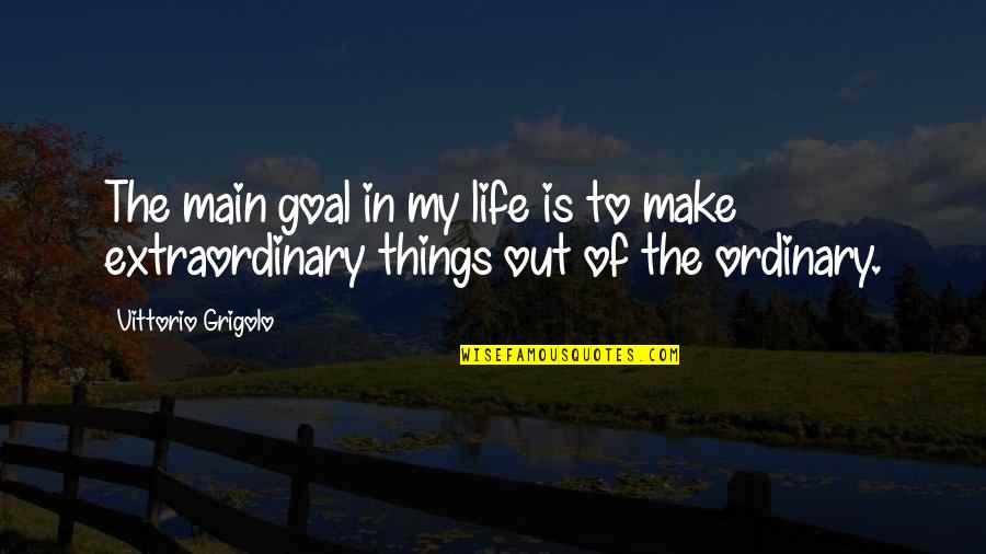 Vittorio Quotes By Vittorio Grigolo: The main goal in my life is to