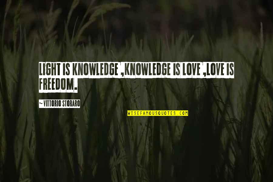 Vittorio Quotes By Vittorio Storaro: Light is knowledge ,Knowledge is love ,Love is Vittorio Quotes By Vittorio Storaro: Light is knowledge ,Knowledge is love ,Love is