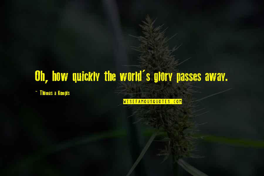Vittra Hilda Quotes By Thomas A Kempis: Oh, how quickly the world's glory passes away. Vittra Hilda Quotes By Thomas A Kempis: Oh, how quickly the world's glory passes away.