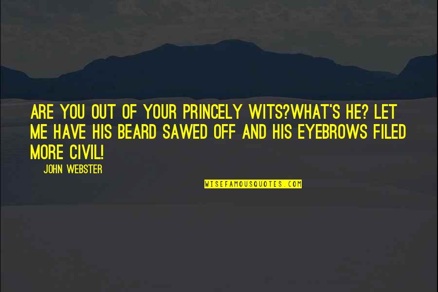 Vittra Jakobsberg Quotes By John Webster: Are you out of your princely wits?What's he? Vittra Jakobsberg Quotes By John Webster: Are you out of your princely wits?What's he?
