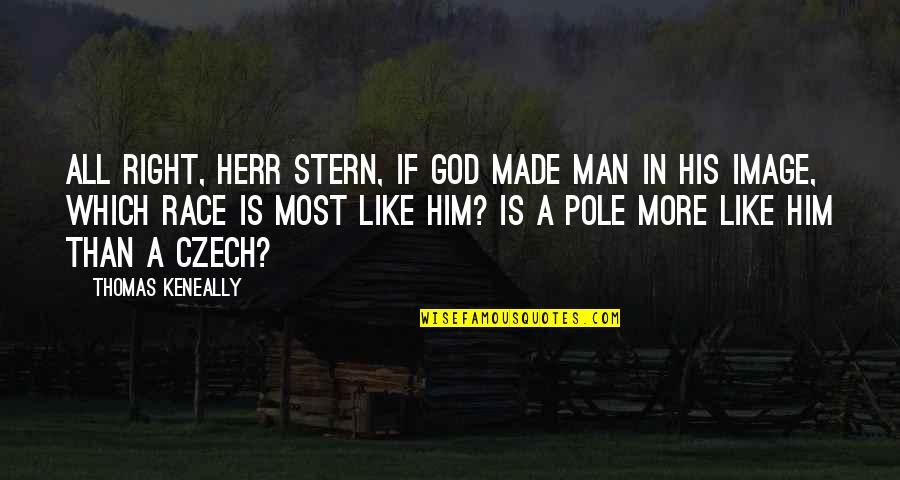 Vittra Jakobsberg Quotes By Thomas Keneally: All right, Herr Stern, if God made man Vittra Jakobsberg Quotes By Thomas Keneally: All right, Herr Stern, if God made man