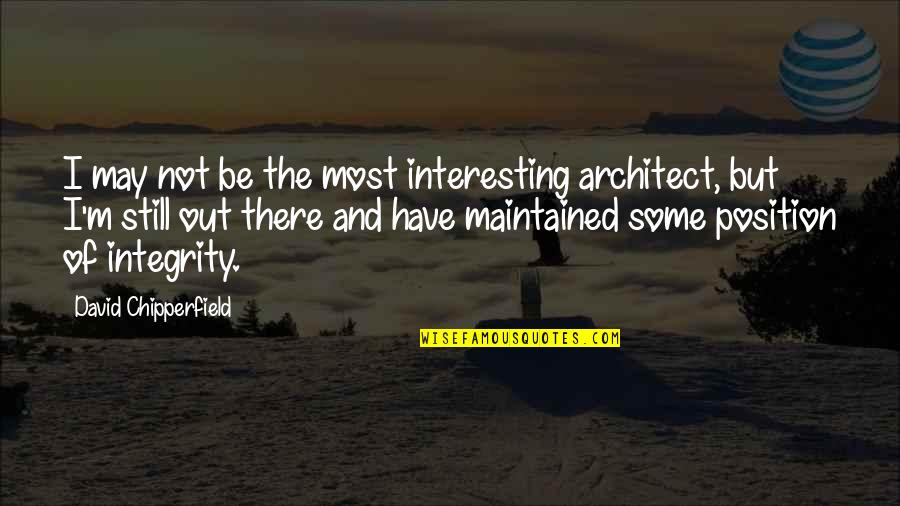Vittum Theater Quotes By David Chipperfield: I may not be the most interesting architect,