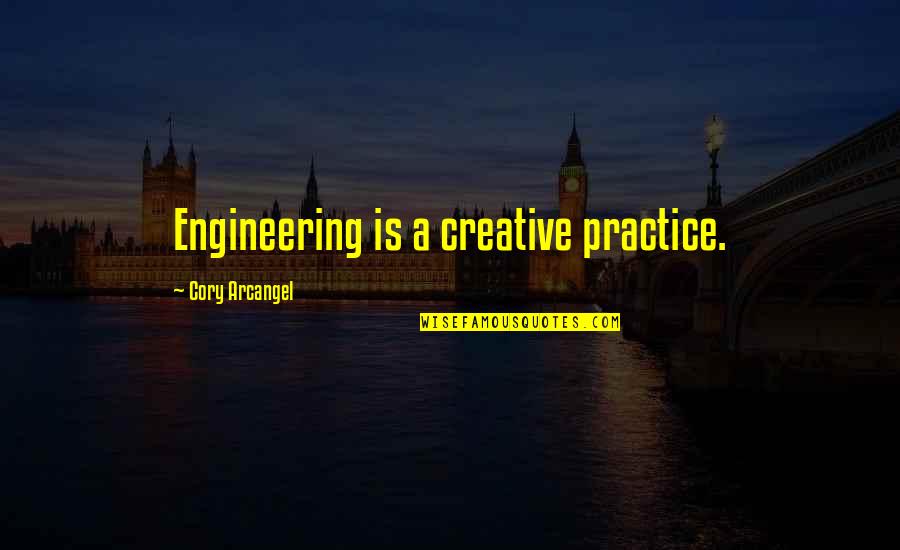 Vittum Theatre Quotes By Cory Arcangel: Engineering is a creative practice.