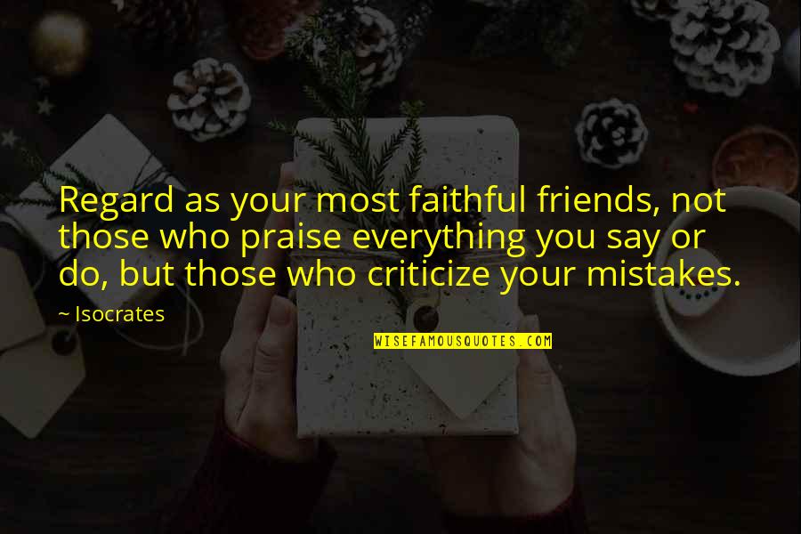 Vitturin Quotes By Isocrates: Regard as your most faithful friends, not those