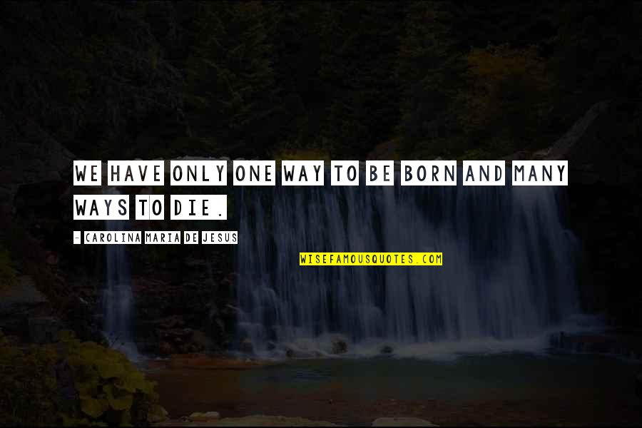 Vitucci Pizza Quotes By Carolina Maria De Jesus: We have only one way to be born Vitucci Pizza Quotes By Carolina Maria De Jesus: We have only one way to be born