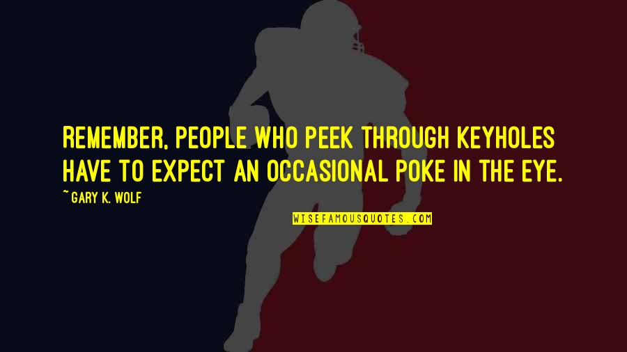 Vitune Quotes By Gary K. Wolf: Remember, people who peek through keyholes have to