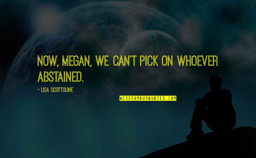 Vitune Quotes By Lisa Scottoline: Now, Megan, we can't pick on whoever abstained.