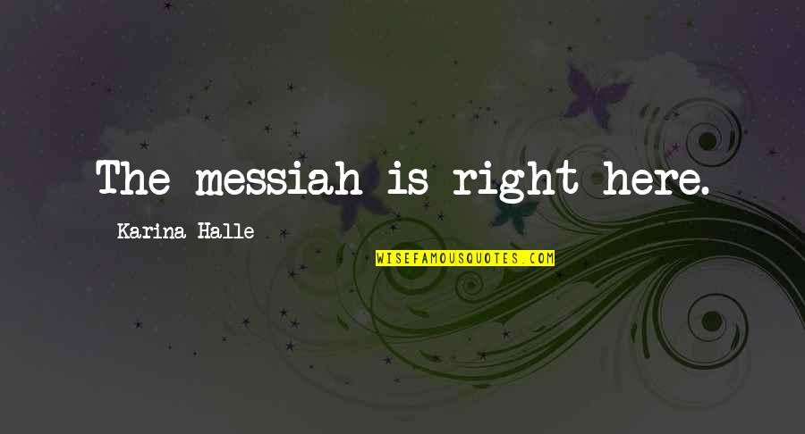 Vituni Quotes By Karina Halle: The messiah is right here. Vituni Quotes By Karina Halle: The messiah is right here.