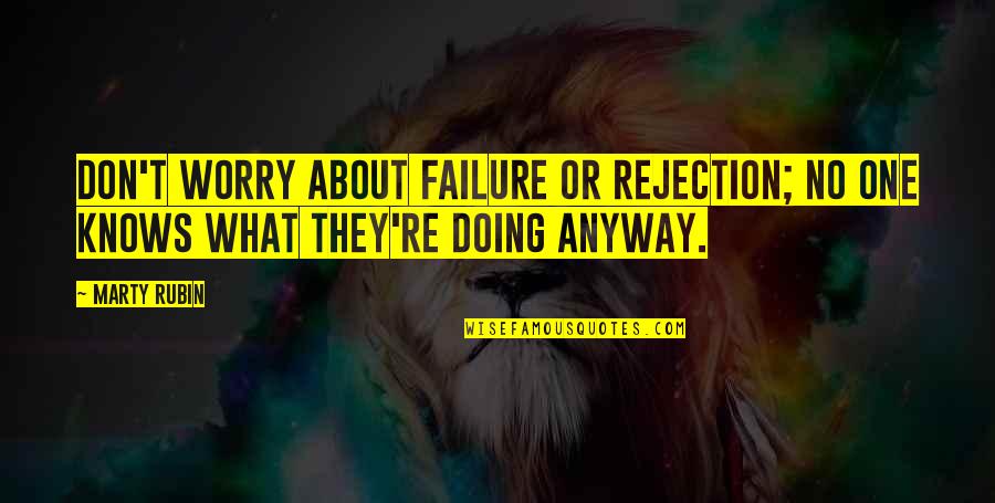 Vituperios Quotes By Marty Rubin: Don't worry about failure or rejection; no one