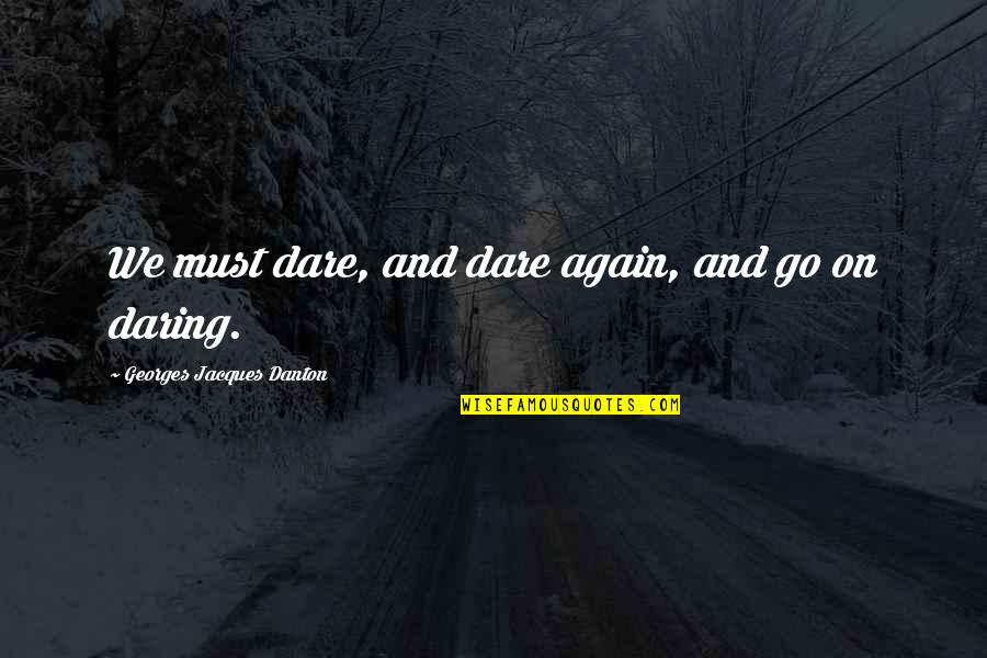 Vitus Quotes By Georges Jacques Danton: We must dare, and dare again, and go
