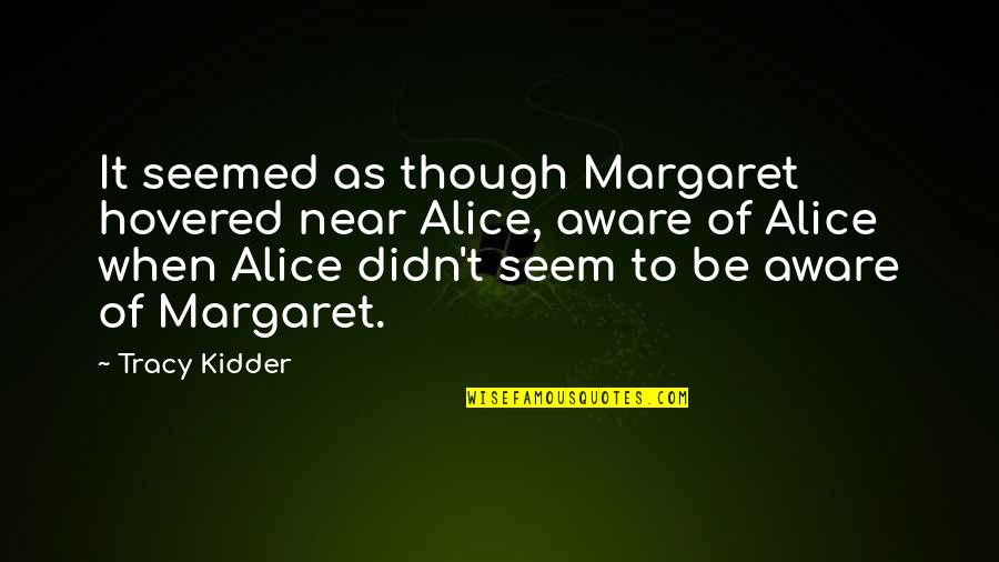 Viudo En Quotes By Tracy Kidder: It seemed as though Margaret hovered near Alice, Viudo En Quotes By Tracy Kidder: It seemed as though Margaret hovered near Alice,