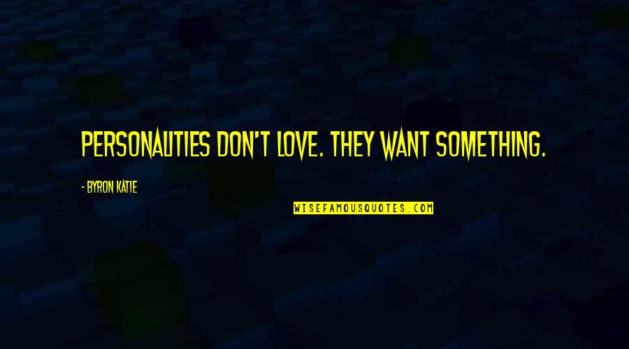 Viura Pronunciation Quotes By Byron Katie: Personalities don't love. They want something. Viura Pronunciation Quotes By Byron Katie: Personalities don't love. They want something.