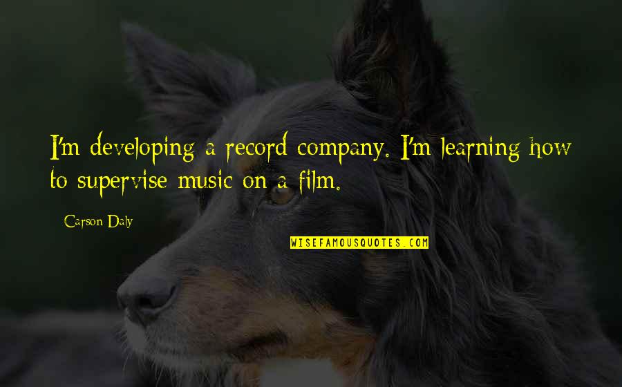 Viure La Quotes By Carson Daly: I'm developing a record company. I'm learning how