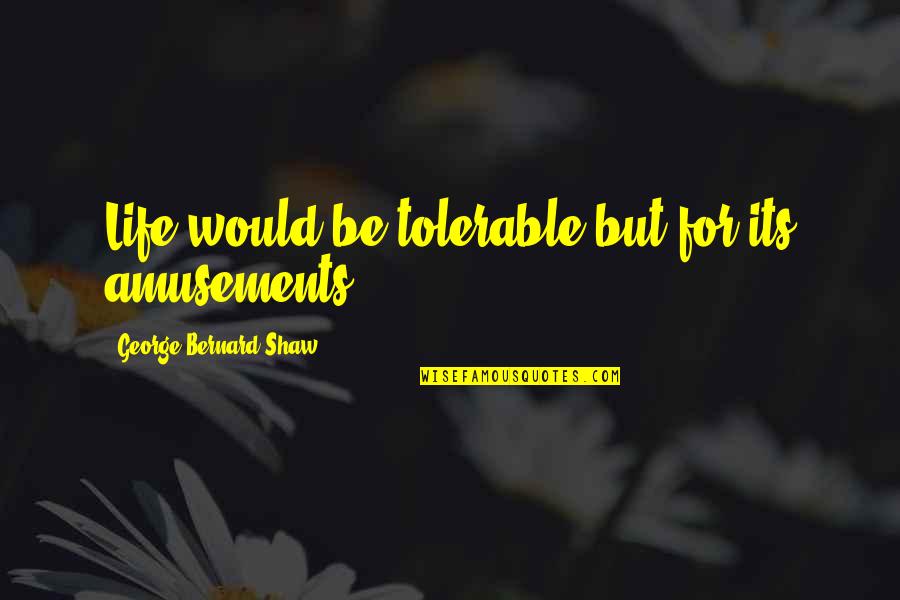 Viv Vision Quotes By George Bernard Shaw: Life would be tolerable but for its amusements. Viv Vision Quotes By George Bernard Shaw: Life would be tolerable but for its amusements.