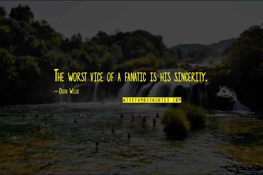 Viv Vision Quotes By Oscar Wilde: The worst vice of a fanatic is his Viv Vision Quotes By Oscar Wilde: The worst vice of a fanatic is his