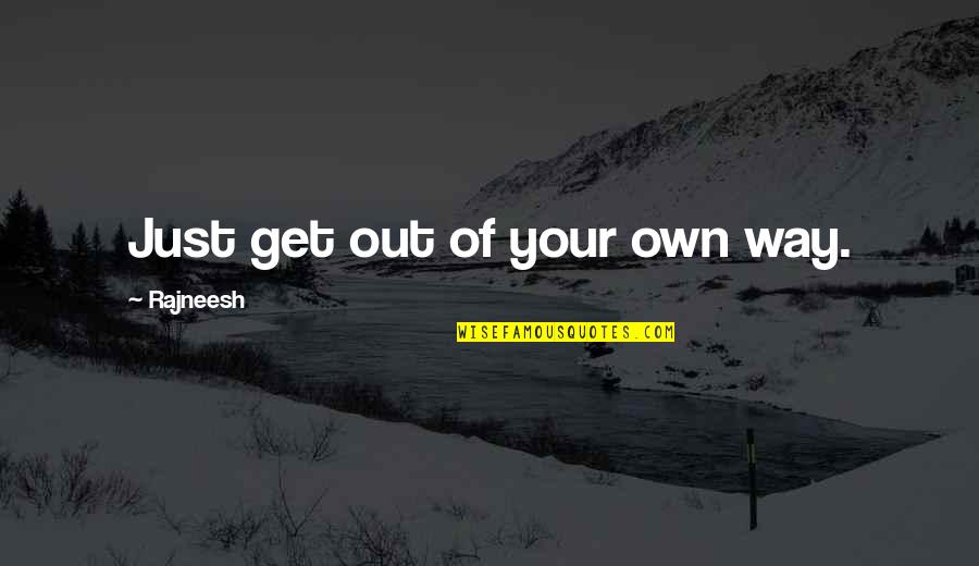 Viv Vision Quotes By Rajneesh: Just get out of your own way. Viv Vision Quotes By Rajneesh: Just get out of your own way.