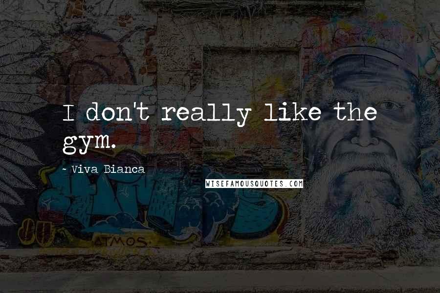 Viva Bianca quotes: I don't really like the gym.