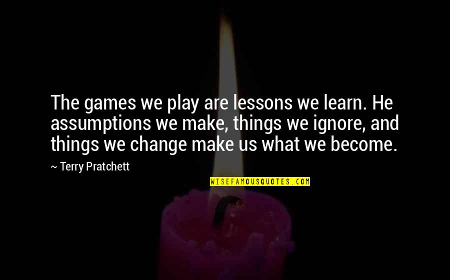 Viva La Bam Quotes By Terry Pratchett: The games we play are lessons we learn. Viva La Bam Quotes By Terry Pratchett: The games we play are lessons we learn.