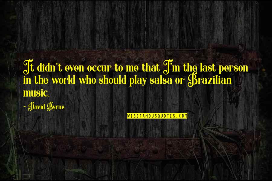 Viva La Repartee Quotes By David Byrne: It didn't even occur to me that I'm