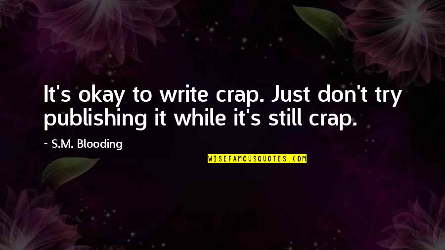 Viva La Vida Quotes By S.M. Blooding: It's okay to write crap. Just don't try