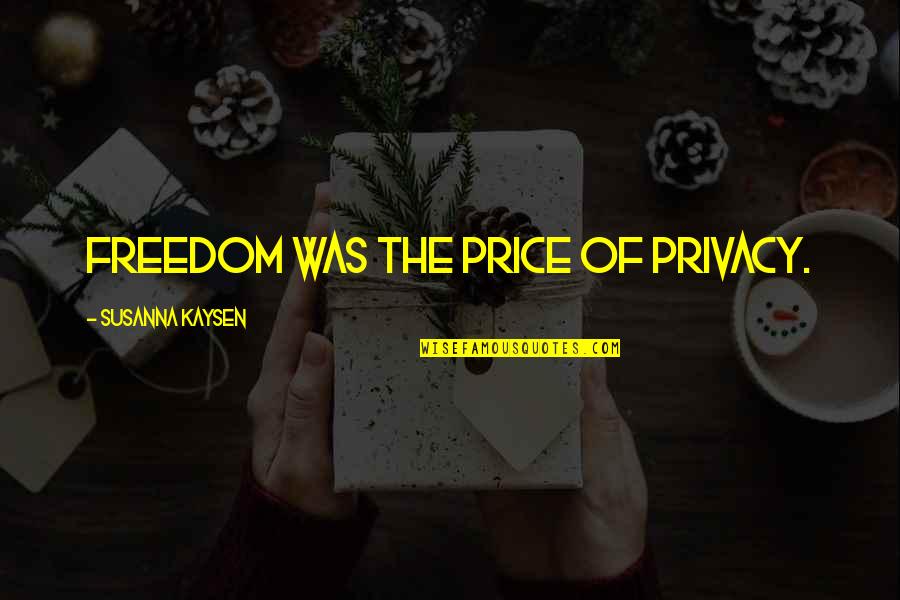 Viva La Vida Quotes By Susanna Kaysen: Freedom was the price of privacy. Viva La Vida Quotes By Susanna Kaysen: Freedom was the price of privacy.
