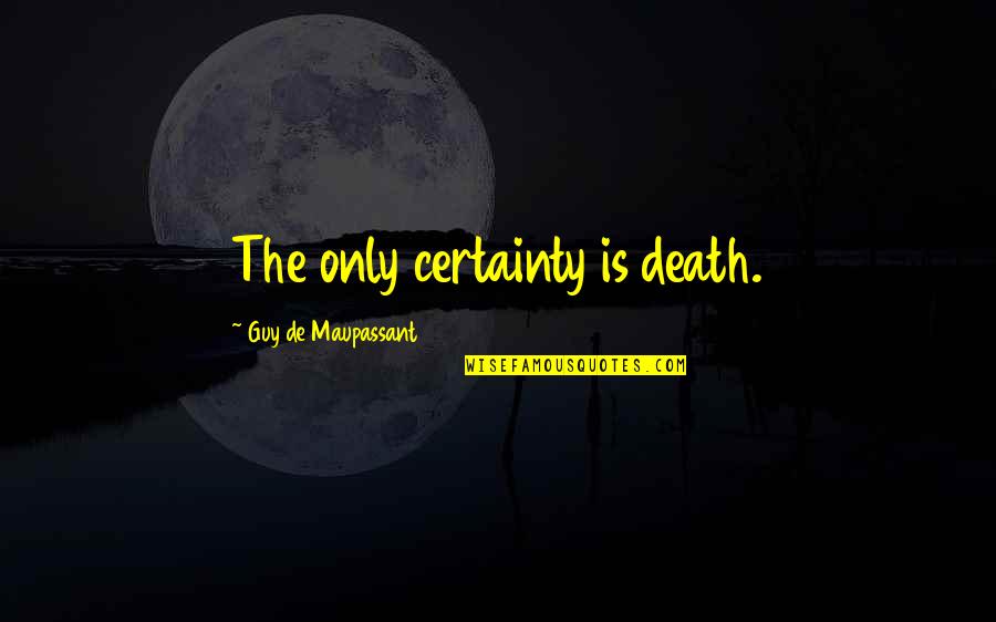Viva Mayr Quotes By Guy De Maupassant: The only certainty is death. Viva Mayr Quotes By Guy De Maupassant: The only certainty is death.