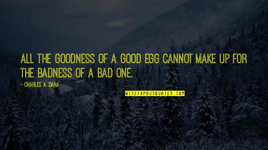 Viva Vendetta Quotes By Charles A. Dana: All the goodness of a good egg cannot