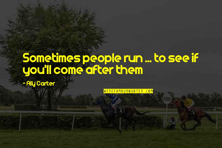 Vivaan Jewelry Quotes By Ally Carter: Sometimes people run ... to see if you'll