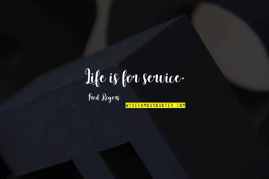 Vivaces Pour Quotes By Fred Rogers: Life is for service.