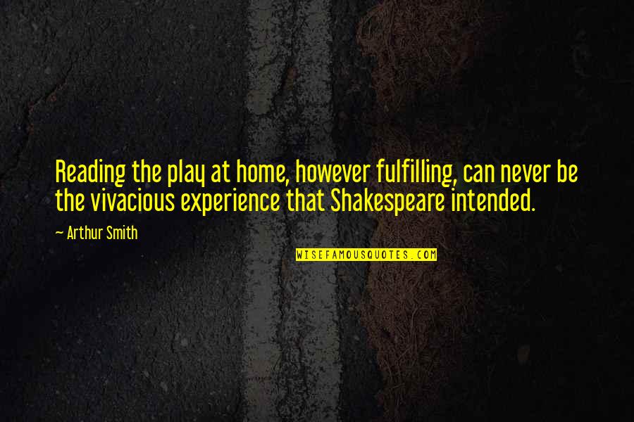 Vivacious Quotes By Arthur Smith: Reading the play at home, however fulfilling, can