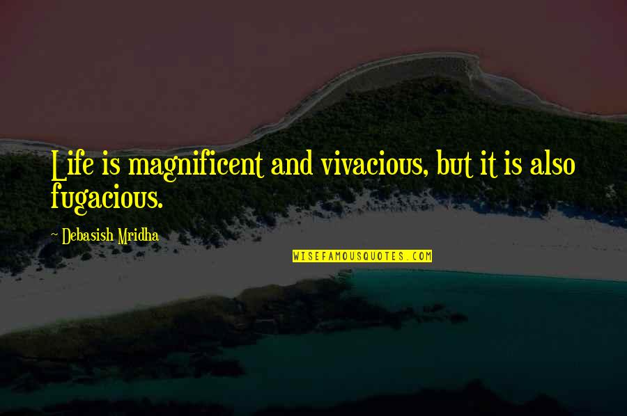 Vivacious Quotes By Debasish Mridha: Life is magnificent and vivacious, but it is