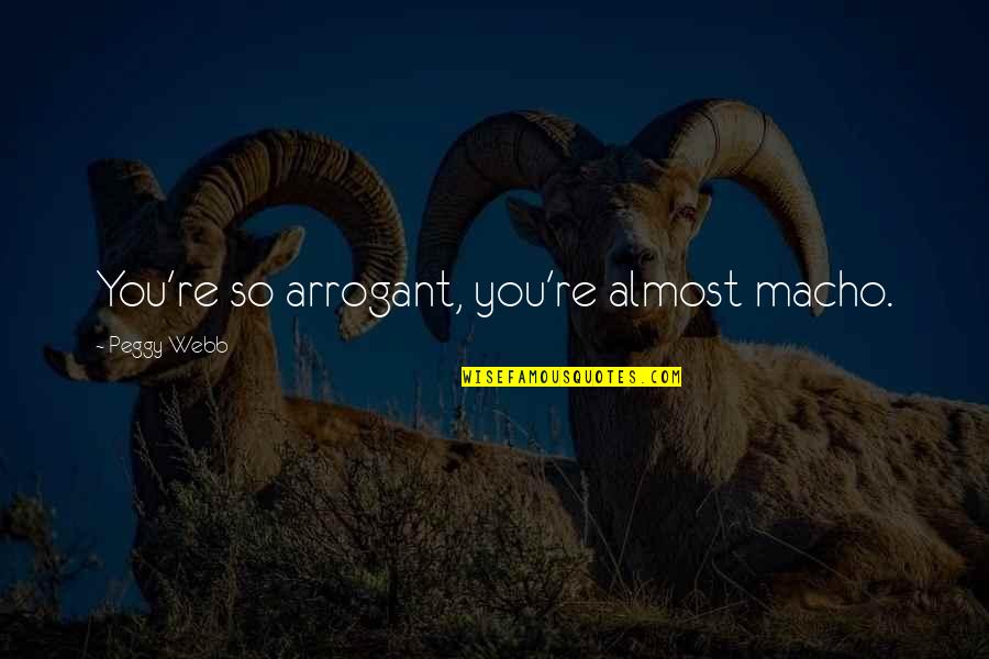 Vivaciousness Llc Quotes By Peggy Webb: You're so arrogant, you're almost macho.