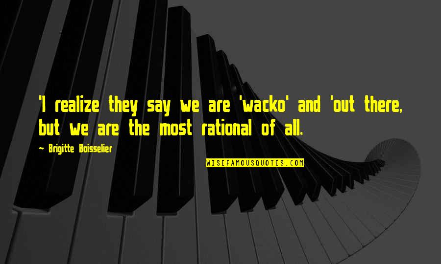 Vivacite Quotes By Brigitte Boisselier: 'I realize they say we are 'wacko' and