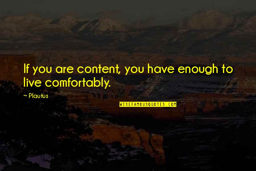 Vivacite Quotes By Plautus: If you are content, you have enough to