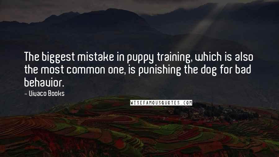 Vivaco Books quotes: The biggest mistake in puppy training, which is also the most common one, is punishing the dog for bad behavior.