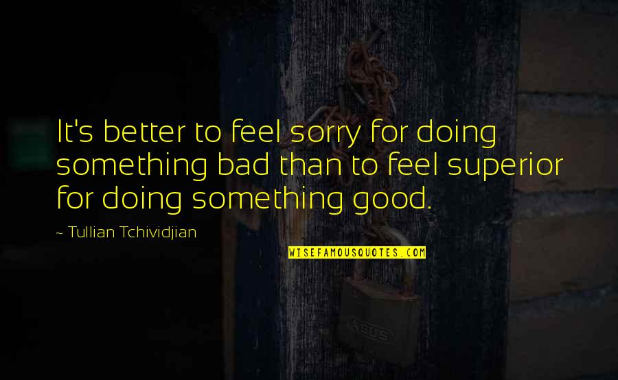 Vivah Movie Love Quotes By Tullian Tchividjian: It's better to feel sorry for doing something