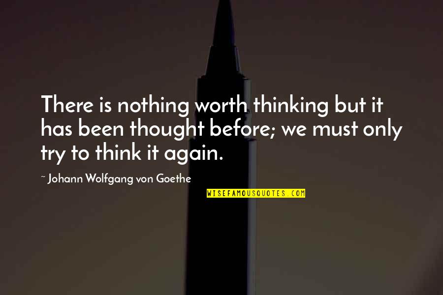 Vivaient Quotes By Johann Wolfgang Von Goethe: There is nothing worth thinking but it has
