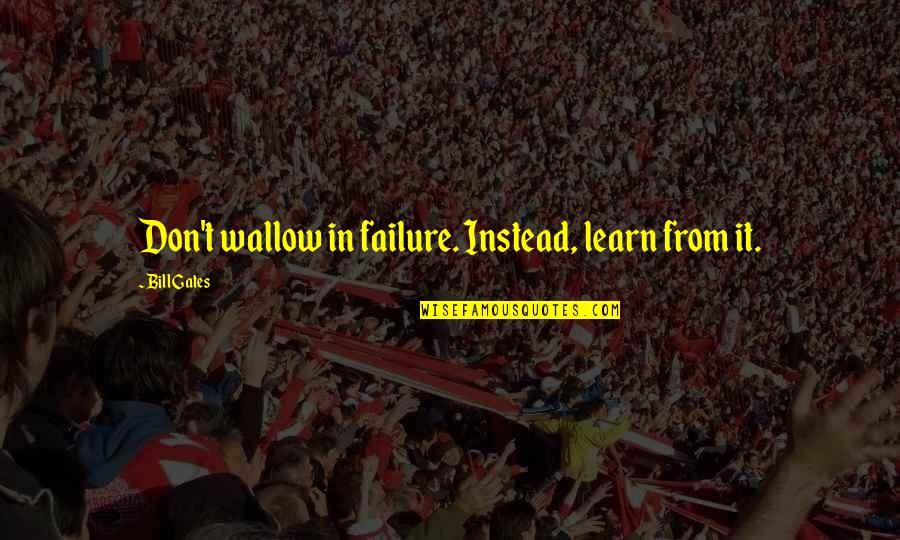 Vivake Baranwal Quotes By Bill Gates: Don't wallow in failure. Instead, learn from it. Vivake Baranwal Quotes By Bill Gates: Don't wallow in failure. Instead, learn from it.