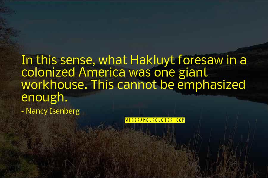Vivake Baranwal Quotes By Nancy Isenberg: In this sense, what Hakluyt foresaw in a Vivake Baranwal Quotes By Nancy Isenberg: In this sense, what Hakluyt foresaw in a