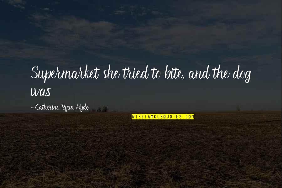 Vivamente Significado Quotes By Catherine Ryan Hyde: Supermarket she tried to bite, and the dog Vivamente Significado Quotes By Catherine Ryan Hyde: Supermarket she tried to bite, and the dog