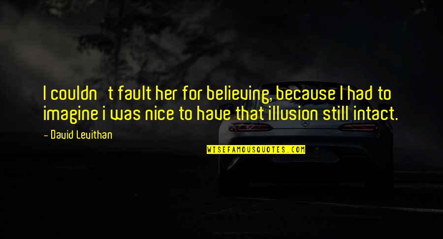 Vivamos Los Valores Quotes By David Levithan: I couldn't fault her for believing, because I