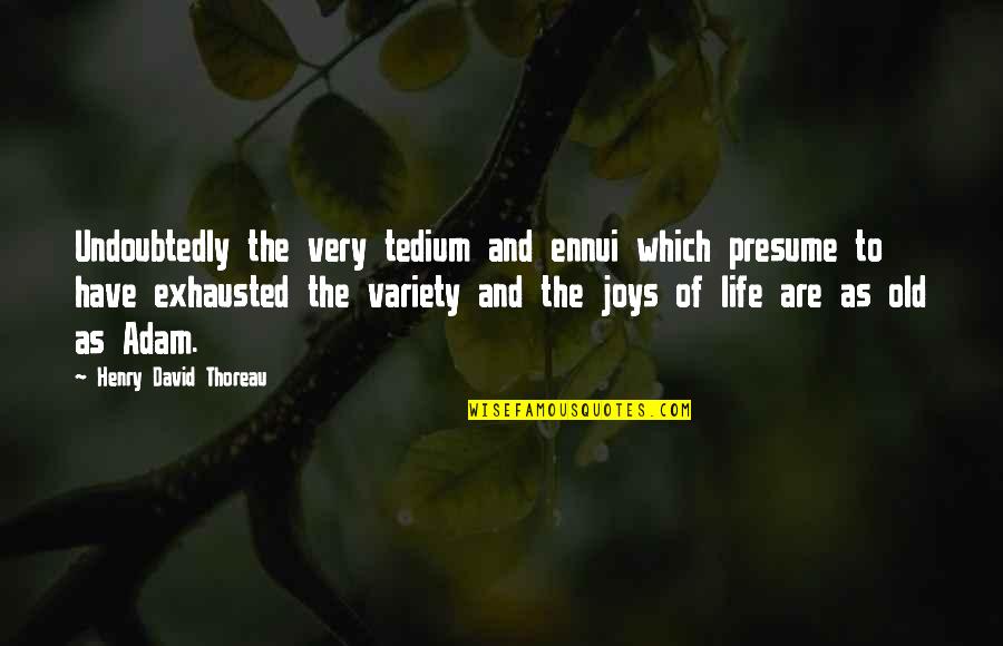 Vivamos Los Valores Quotes By Henry David Thoreau: Undoubtedly the very tedium and ennui which presume