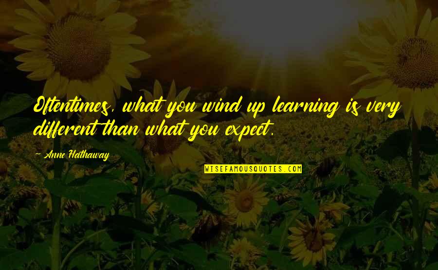 Vivamos Quotes By Anne Hathaway: Oftentimes, what you wind up learning is very