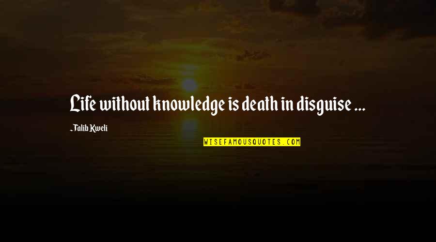 Vivamoscultura Quotes By Talib Kweli: Life without knowledge is death in disguise ...