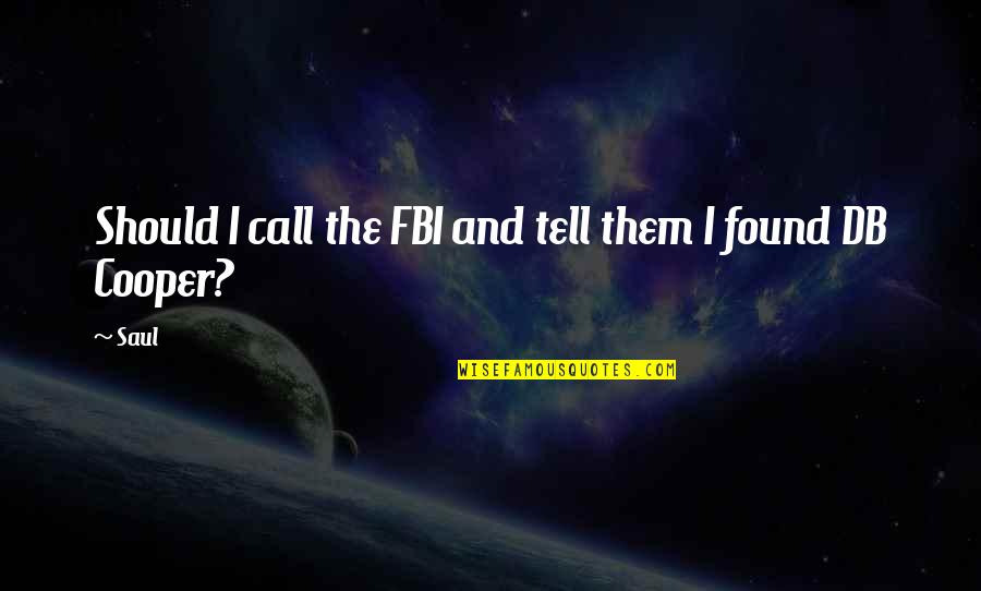 Vivanco Rioja Quotes By Saul: Should I call the FBI and tell them