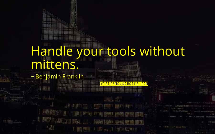 Vivancos Youtube Quotes By Benjamin Franklin: Handle your tools without mittens. Vivancos Youtube Quotes By Benjamin Franklin: Handle your tools without mittens.