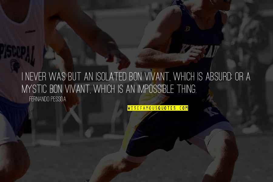 Vivant Quotes By Fernando Pessoa: I never was but an isolated bon vivant, Vivant Quotes By Fernando Pessoa: I never was but an isolated bon vivant,