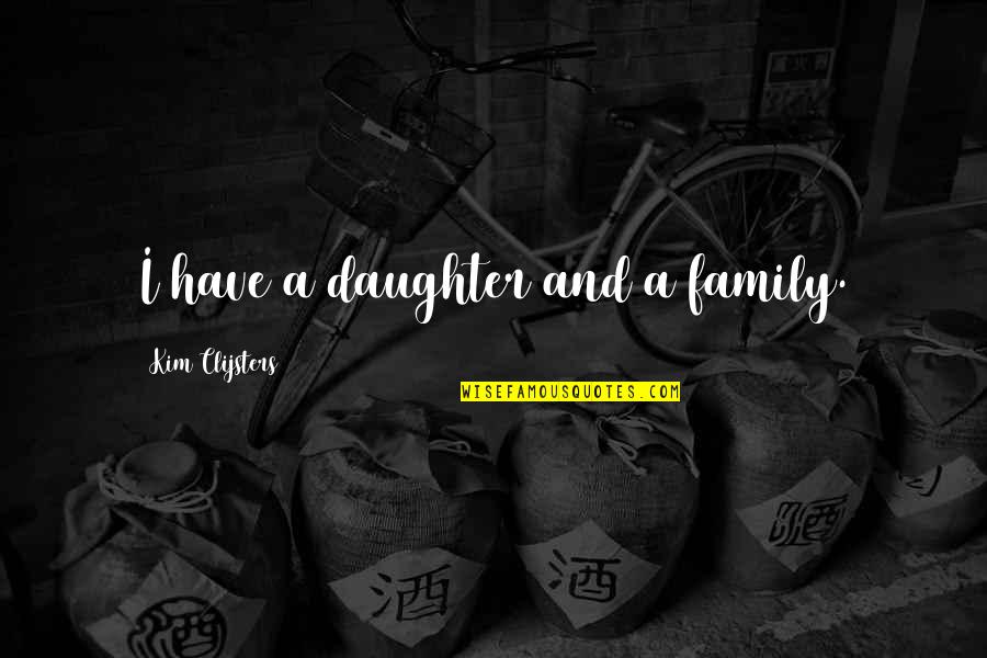 Vivant Quotes By Kim Clijsters: I have a daughter and a family.